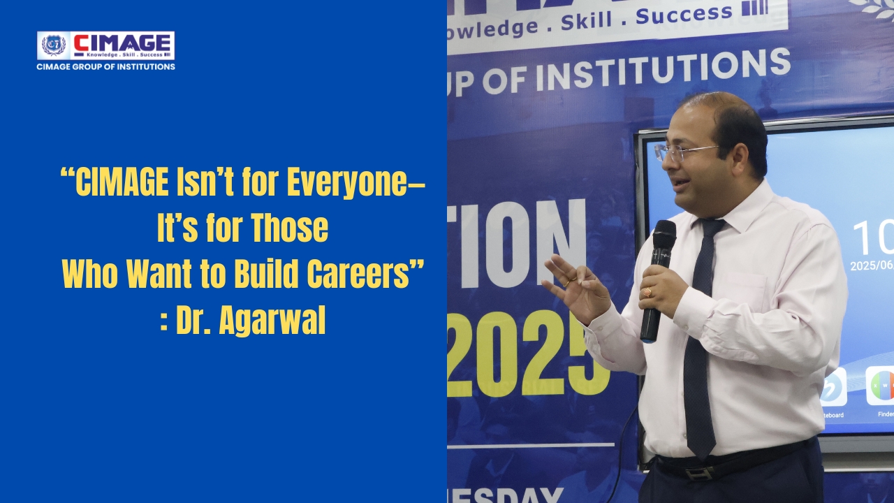 CIMAGE Isn’t for Everyone—It’s for Those Who Want to Build Careers: Dr. Agarwal